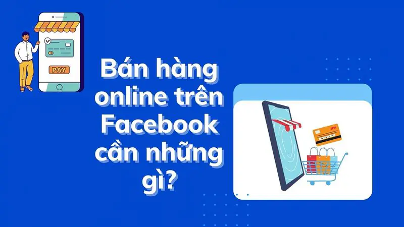 Bán hàng online trên Facebook cần gì