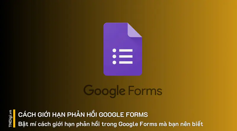 Bật mí cách giới hạn phản hồi trong Google Forms mà bạn nên biết