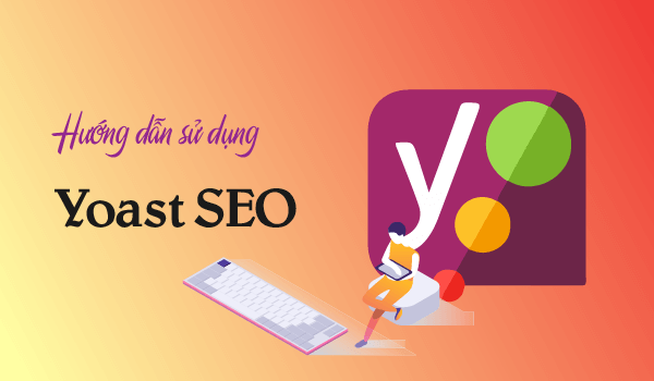 Cách sử dụng Yoast SEO cực đơn giản cho người mới