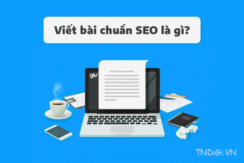 Bài viết chuẩn SEO là dạng bài viết được tối ưu về nội dung