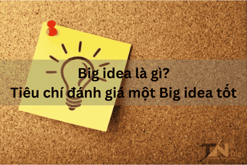 Tiêu chí đánh giá một Big Idea tốt - TNDIGI Việt Nam